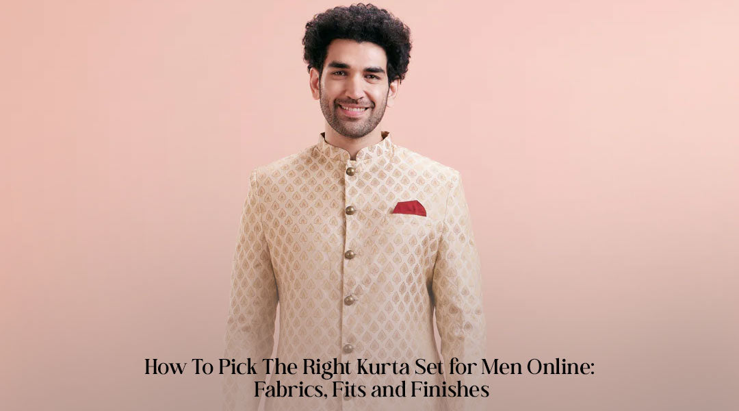 How To Pick The Right Kurta Set for Men Online: Fabrics, Fits and Finishes