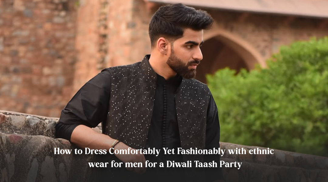 How To Dress Comfortably Yet Fashionably With Ethnic Wear For Men For A Diwali Taash Party